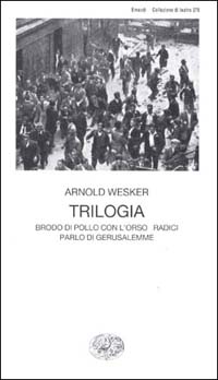 Libro Trilogia. Brodo di pollo con l'orzo-Radici-Parlo di Gerusalemme di Arnold Wesker - ean 9788806567392 - Einaudi