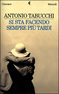 Libro Si sta facendo sempre più tardi. Romanzo in forma di lettere di Antonio Tabucchi - ean 9788807015908 - Feltrinelli