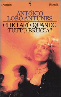 Libro Che farò quando tutto brucia? di António Lobo Antunes - ean 9788807016615 - Feltrinelli