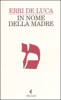 Libro In nome della madre di Erri De Luca - ean 9788807017094 - Feltrinelli