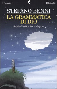 Libro grammatica di Dio. Storie di solitudine e allegria di Stefano Benni - ean 9788807017339 - Feltrinelli