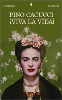 Libro Viva la vida! di Pino Cacucci - ean 9788807018244 - Feltrinelli