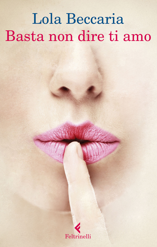 Libro Basta non dire ti amo di Lola Beccaria - ean 9788807030840 - Feltrinelli