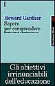 Libro Sapere per comprendere. Discipline di studio e discipline della mente di Howard Gardner - ean 9788807102653 - Feltrinelli