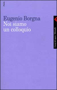 Libro Noi siamo un colloquio. Gli orizzonti della conoscenza e della cura in psichiatria di Eugenio Borgna - ean 9788807102769 - Feltrinelli