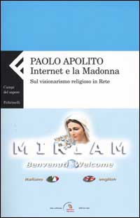Libro Internet e la Madonna. Sul visionarismo religioso in Rete di Paolo Apolito - ean 9788807103247 - Feltrinelli
