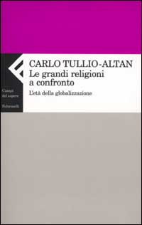 Libro grandi religioni a confronto. L'età della globalizzazione di Carlo Tullio Altan - ean 9788807103261 - Feltrinelli