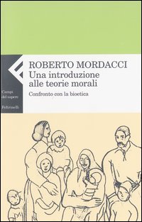 Libro introduzione alle teorie morali. Confronto con la bioetica di Roberto Mordacci - ean 9788807103544 - Feltrinelli