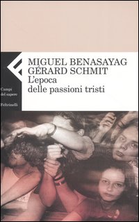 Libro epoca delle passioni tristi di Miguel Benasayag; Gérard Schmit - ean 9788807103674 - Feltrinelli