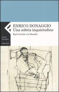 Libro sobria inquietudine. Karl Löwith e la filosofia di Enrico Donaggio - ean 9788807103735 - Feltrinelli