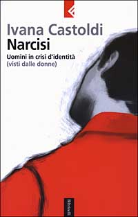 Libro Narcisi. Uomini in crisi d'identità (visti dalle donne) di Ivana Castoldi - ean 9788807170805 - Feltrinelli
