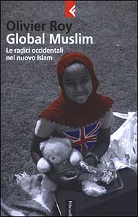 Libro Global Muslim. Le radici occidentali del nuovo Islam di Olivier Roy - ean 9788807170829 - Feltrinelli