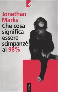 Libro Che cosa significa essere scimpanzé al 98% di Jonathan Marks - ean 9788807170874 - Feltrinelli
