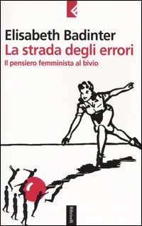 Libro strada degli errori. Il pensiero femminnista al bivio di Élisabeth Badinter - ean 9788807170935 - Feltrinelli