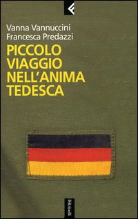 Libro Piccolo viaggio nell'anima tedesca di Francesca Predazzi; Vanna Vannuccini - ean 9788807170942 - Feltrinelli