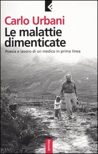 Libro malattie dimenticate. Poesia e lavoro di un medico in prima linea di Carlo Urbani - ean 9788807170959 - Feltrinelli