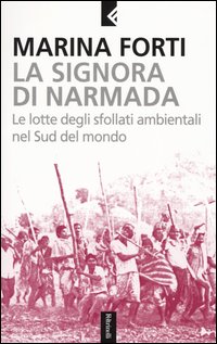 Libro signora di Narmada. Le lotte degli sfollati ambientali nel Sud del mondo di Marina Forti - ean 9788807170966 - Feltrinelli