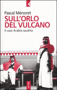 Libro Sull'orlo del vulcano. Il caso Arabia Saudita di Pascal Ménoret - ean 9788807171000 - Feltrinelli