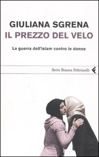 Libro prezzo del velo. La guerra dell'Islam contro le donne di Giuliana Sgrena - ean 9788807171468 - Feltrinelli
