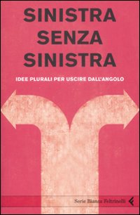 Libro Sinistra senza sinistra. Idee plurali per uscire dall'angolo di  - ean 9788807171611 - Feltrinelli