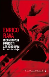 Libro Incontri con musicisti straordinari. La storia del mio jazz di Enrico Rava - ean 9788807172137 - Feltrinelli