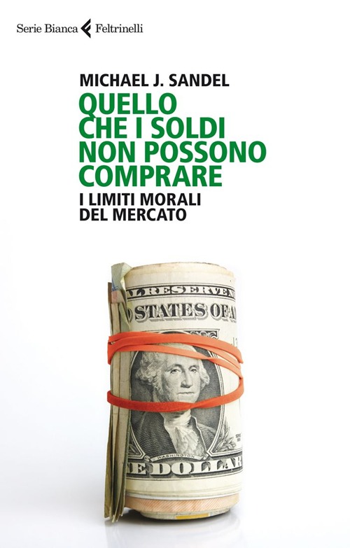 Libro Quello che i soldi non possono comprare. I limiti morali del mercato di Michael J. Sandel - ean 9788807172571 - Feltrinelli