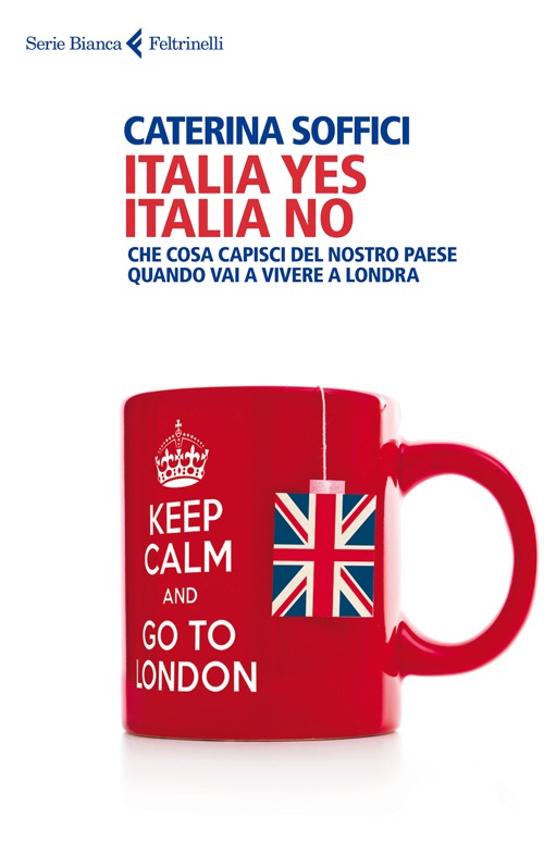 Libro Italia yes Italia no. Che cosa capisci del nostro paese quando vai a vivere a Londra di Caterina Soffici - ean 9788807172724 - Feltrinelli