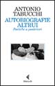 Libro Autobiografie altrui. Poetiche a posteriori di Antonio Tabucchi - ean 9788807420986 - Feltrinelli