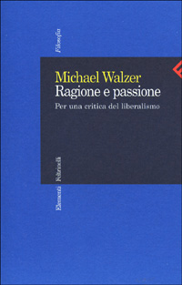 Libro Ragione e passione. Per una critica del liberalismo di Michael Walzer - ean 9788807470332 - Feltrinelli