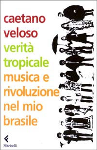 Libro Verità tropicale. Musica e rivoluzione nel mio Brasile di Caetano Veloso - ean 9788807490248 - Feltrinelli
