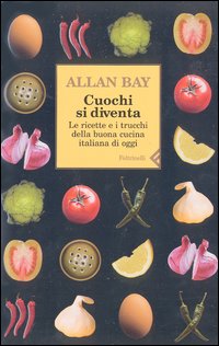 Libro Cuochi si diventa. Le ricette e i trucchi della buona cucina italiana di oggi di Allan Bay - ean 9788807490255 - Feltrinelli