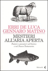 Libro Mestieri all'aria aperta. Pastori e pescatori nell'Antico e nel Nuovo Testamento di Erri De Luca; Gennaro Matino - ean 9788807490323 - Feltrinelli