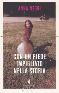 Libro Con un piede impigliato nella storia di Anna Negri - ean 9788807490781 - Feltrinelli
