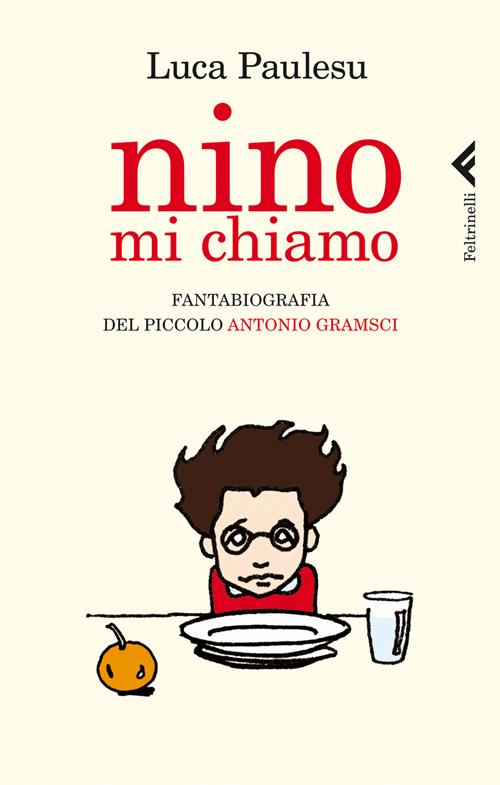 Libro Nino mi chiamo. Fantabiografia del piccolo Antonio Gramsci di Luca Paulesu - ean 9788807491269 - Feltrinelli
