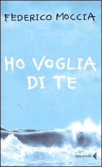 Libro Ho voglia di te di Federico Moccia - ean 9788807701702 - Feltrinelli