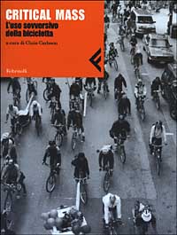 Libro Critical Mass. L'uso sovversivo della bicicletta di  - ean 9788807710148 - Feltrinelli