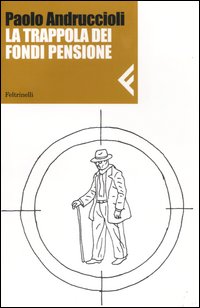 Libro trappola dei fondi pensione di Paolo Andruccioli - ean 9788807710186 - Feltrinelli