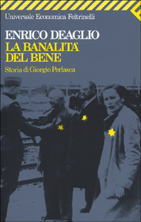 Libro banalità del bene. Storia di Giorgio Perlasca di Enrico Deaglio - ean 9788807812330 - Feltrinelli