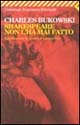 Libro Shakespeare non l'ha mai fatto di Charles Bukowski - ean 9788807813993 - Feltrinelli