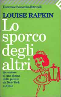 Libro sporco degli altri. Avventure di una donna delle pulizie da New York a Kyoto di Louise Rafkin - ean 9788807816031 - Feltrinelli