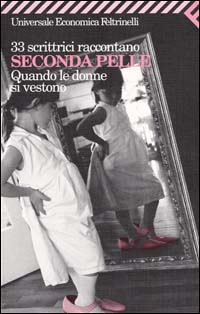 Libro 33 scrittrici raccontano. Seconda pelle. Quando le donne si vestono di  - ean 9788807816321 - Feltrinelli