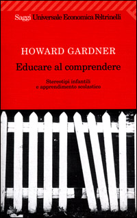 Libro Educare al comprendere. Stereotipi infantili e apprendimento scolastico di Howard Gardner - ean 9788807816482 - Feltrinelli