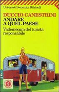 Libro Andare a quel paese. Vademecum del turista responsabile di Duccio Canestrini - ean 9788807817571 - Feltrinelli