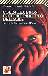 Libro cuore perduto dell'Asia. In treno dal Turkmenistan al Pamir di Colin Thubron - ean 9788807817588 - Feltrinelli