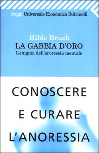 Libro gabbia d'oro. L'enigma dell'anoressia mentale di Hilde Bruch - ean 9788807817663 - Feltrinelli