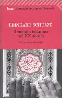 Libro mondo islamico nel XX secolo. Politica e società civile di Reinhard Schulze - ean 9788807817885 - Feltrinelli