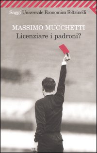 Libro Licenziare i padroni? di Massimo Mucchetti - ean 9788807818196 - Feltrinelli
