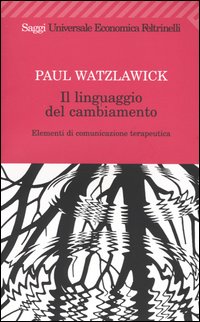 Libro linguaggio del cambiamento. Elementi di comunicazione terapeutica di Paul Watzlawick - ean 9788807818226 - Feltrinelli
