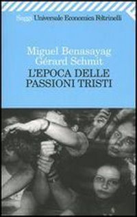 Libro epoca delle passioni tristi di Miguel Benasayag; Gérard Schmit - ean 9788807818752 - Feltrinelli