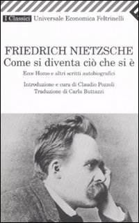 Libro Come si diventa ciò che si è. Ecce homo e altri scritti autobiografici di Friedrich Nietzsche - ean 9788807820991 - Feltrinelli